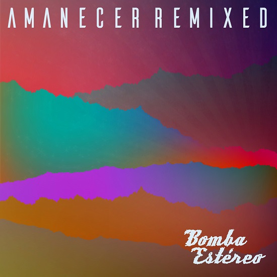 AMANECER REMIXED lo nuevo de BOMBA ESTEREO en MUSICA.  Chicas Rockeras!